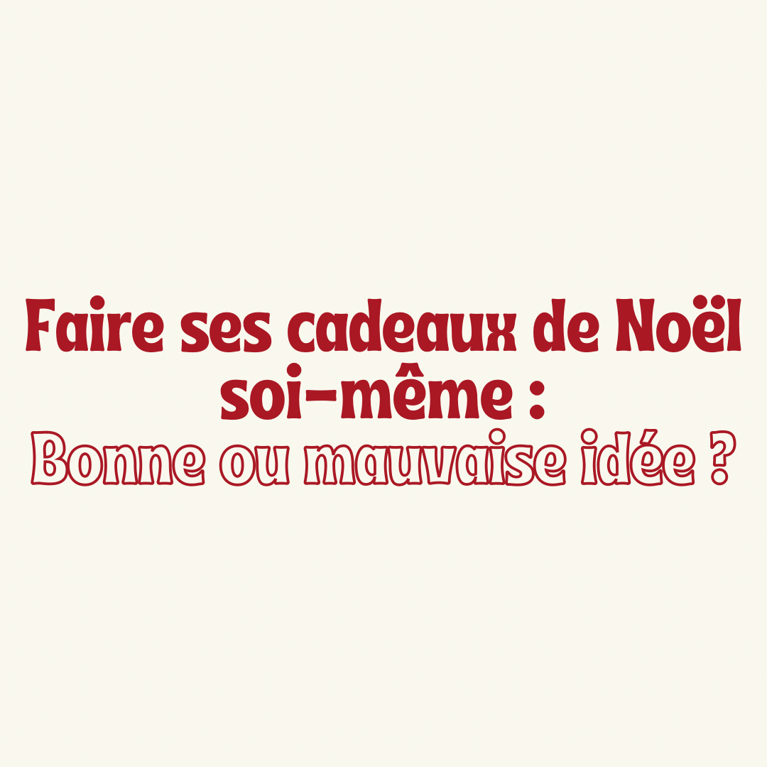 Faire ses cadeaux de Noël soi-même : une bonne ou mauvaise idée ?